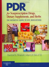 PDR for Nonprescription Drugs, Dietary Supplements, and Herbs: The Definitive Guide to OTC Medications (Physicians' Desk Reference (Pdr) for Nonprescription Drugs and Dietary Supplements)