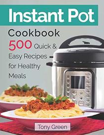 Instant Pot Cookbook: 500 Quick and Easy Recipes for Healthy Meals