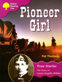 Oxford Reading Tree: Stage 10: True Stories: Pioneer Girl: The Story of Laura Ingalls Wilder