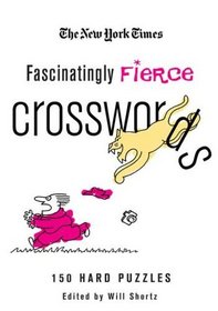 The New York Times Fascinatingly Fierce Crosswords: 150 Hard Puzzles (New York Times Crossword Puzzles)