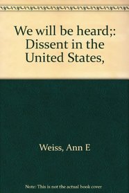 We will be heard;: Dissent in the United States,