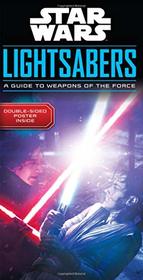 Star Wars Lightsabers: A Guide to Weapons fo the Force