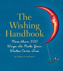 The Wishing Handbook: More Than 500 Ways to Make Your Wishes Come True