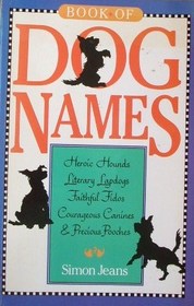 Book of Dog Names: Heroic Hounds, Literary Lapdogs, Faithful Fidos, Courageous Canines  Precious Pooches