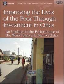 Improving the Lives of the Poor by Investment Cities: An Update on the Perdormance of the World Bank's Urban Portfolio (Operations Evaluation Studies)