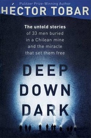 Deep Down Dark: The Untold Stories of 33 Men Buried in a Chilean Mine, and the Miracle That Set Them Free