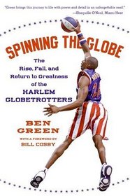 Spinning the Globe : The Rise, Fall, and Return to Greatness of the Harlem Globetrotters