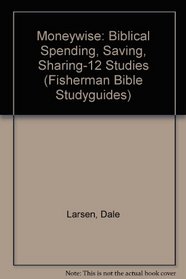 Moneywise: Biblical Spending, Saving, Sharing-12 Studies (Fisherman Bible Studyguides)