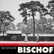 Werner Bischof: Life and Work of a Photographer 1916-1954