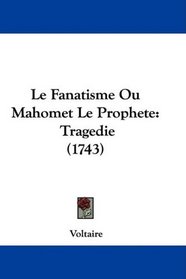Le Fanatisme Ou Mahomet Le Prophete: Tragedie (1743)