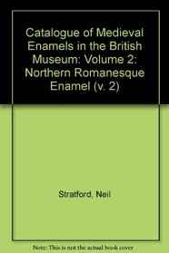 Catalogue of Medieval Enamels in the British Museum: Volume 2: Northern Romanesque Enamel (v. 2)