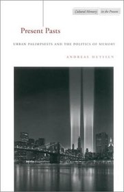 Present Pasts: Urban Palimpsests and the Politics of Memory (Cultural Memory in the Present)