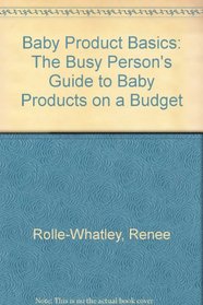 Baby Product Basics: The Busy Person's Guide to Baby Products on a Budget