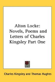 Alton Locke: Novels, Poems and Letters of Charles Kingsley Part One