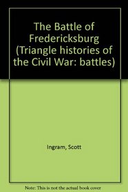 The Triangle Histories of the Civil War: Battles - Battle of Fredericksburg (The Triangle Histories of the Civil War: Battles)