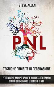Tecniche proibite di persuasione, manipolazione e influenza utilizzando schemi di linguaggio e tecniche di PNL (2 Edizione): Come persuadere, ... E Persuasione) (Italian Edition)