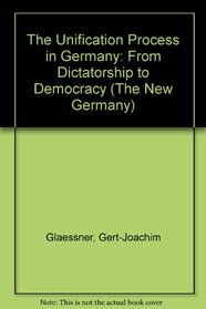 The Unification Process in Germany: From Dictatorship to Democracy (The New Germany)