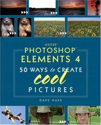 Adobe Photoshop Elements 4: 50 Ways to Create Cool Pictures