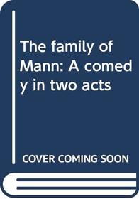 The family of Mann: A comedy in two acts