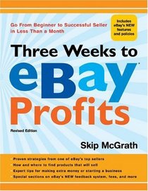 Three Weeks to eBay Profits, Revised Edition: Go from Beginner to Successful Seller in Less than a Month (Three Weeks to Ebay Profits: Go from Beginner to Successful)
