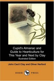 Cupid's Almanac and Guide to Hearticulture for This Year and Next by Clay (Illustrated Edition) (Dodo Press)