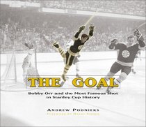 The Goal: Bobby Orr and the Most Famous Shot in Stanley Cup History