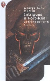 Le Trune De Fer, Tome 6: Intrigues Port-Real