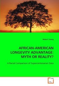 AFRICAN-AMERICAN LONGEVITY ADVANTAGE: MYTH OR  REALITY?: A Racial Comparison of Supercentenarian Data