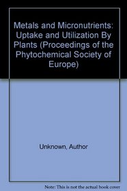 Metals and Micronutrients: Uptake and Utilization By Plants (Proceedings of the Phytochemical Society of Europe)