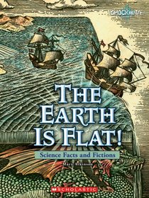 The Earth Is Flat!: Science Facts and Fictions (Shockwave: Science)