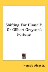 Shifting For Himself: Or Gilbert Greyson's Fortune