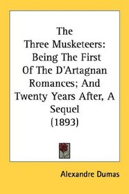 The Three Musketeers: Being The First Of The D'Artagnan Romances; And Twenty Years After, A Sequel (1893)