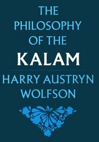 The Philosophy of the Kalam (Structure  Growth of Philosophic Systems from Plato to Spinoza; 4)