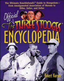 The Official Three Stooges Encyclopedia: The Ultimate Knucklehead's Guide to Stoogedom--from Amalgamated Association of Morons to Ziller...