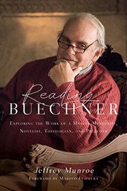 Reading Buechner: Exploring the Work of a Master Memoirist, Novelist, Theologian, and Preacher