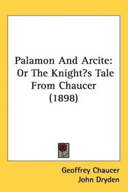 Palamon And Arcite: Or The Knights Tale From Chaucer (1898)