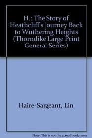 H.: The Story of Heathcliff's Journey Back to Wuthering Heights (Thorndike Large Print)