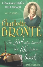 Charlotte Bronte: The Girl Who Turned Her Life into a Book (Who Was...?)