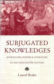 Subjugated Knowledges: Journalism, Gender and Literature, 1837-1907