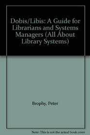 Dobis/Libis: A Guide for Librarians and Systems Managers (All About Library Systems)