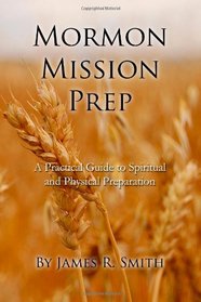 Mormon Mission Prep: A Practical Guide to Spiritual and Physical Preparation