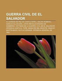 Guerra Civil de El Salvador: Acuerdos de Paz de Chapultepec, scar Romero, Ignacio Ellacura, Junta Revolucionaria de Gobierno (Spanish Edition)