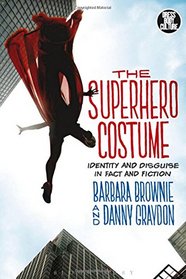 The Superhero Costume: Identity and Disguise in Fact and Fiction (Dress, Body, Culture)