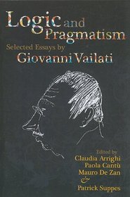 Logic and Pragmatism: Selected Essays by Giovanni Vailati (Center for the Study of Language and Information - Lecture Notes)
