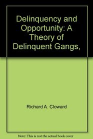 Delinquency and Opportunity: A Theory of Delinquent Gangs,