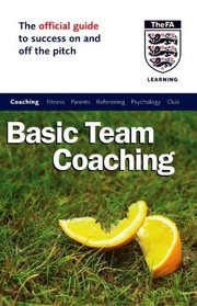 Basic Team Coaching: The Official Guide to Success On and Off the Pitch (Football Association)