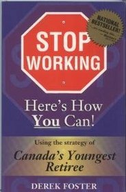 Stop Working : Here's How You Can!: Using the Strategy of Canada's Youngest Reti