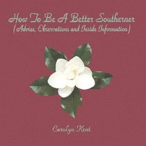 How to Be a Better Southerner: (Advice, Observations, and Inside Information)