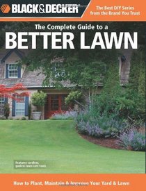Black & Decker The Complete Guide to a Better Lawn: How to Plant, Maintain & Improve Your Yard & Lawn (Black & Decker Complete Guide)