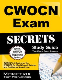 CWOCN Exam Secrets Study Guide: CWOCN Test Review for the WOCNCB Certified Wound, Ostomy, and Continence Nurse Exam (Mometrix Secrets Study Guides)